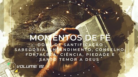 MOMENTO DE FÉ | VOL. 15 | DONS DE SANTIFICAÇÃO, SABEDORIA, ENTENDIMENTO, CONSELHO, FORTALEZA E + ヅ