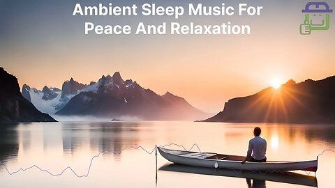 Ambient Sleep Music For Peace and Relaxation