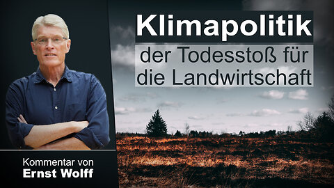 Klimapolitik – der Todesstoß für die Landwirtschaft – ein Kommentar von Ernst Wolff