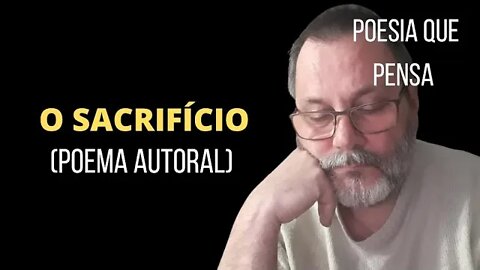 O SACRIFÍCIO (POEMA AUTORAL) | POESIA QUE PENSA