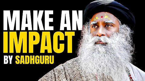 MAKE AN IMPACT - Inspirational Video by Sadhguru