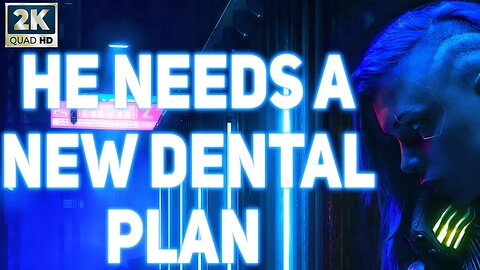 He needs a new dental plan - Cyberpunk 2077