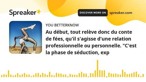 Au début, tout relève donc du conte de fées, qu'il s'agisse d'une relation professionnelle ou person