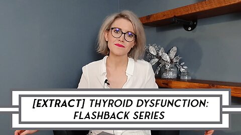 [EXTRACT] Thyroid Dysfunction: Video Flashback Series – FND? OR HORMONES?