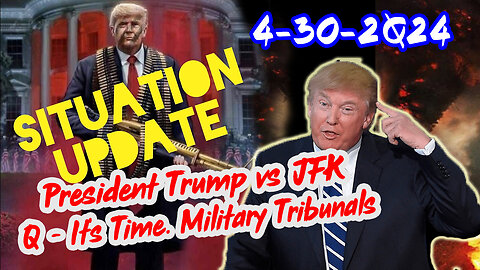 Situation Update 4/30/2Q24 ~ President Trump vs JFK. Q - It's Time. Military Tribunals.