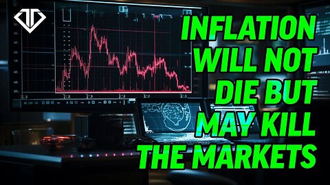 Inflation Will Not Die but May Kill the Markets