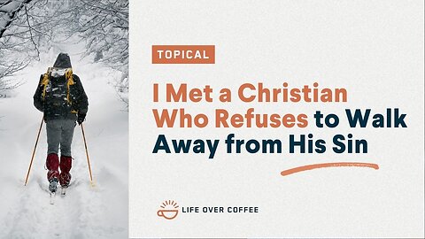 I Met a Christian Who Refuses to Walk Away from His Sin