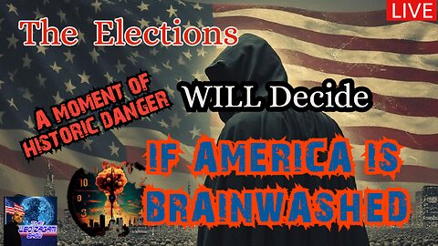 THE ELECTIONS WILL DECIDE IF AMERICA IS BRAINWASHED