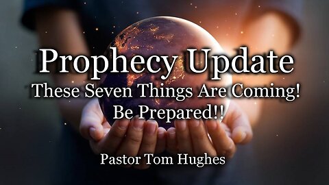 Prophecy Update: These Seven Things Are Coming! Be Prepared!