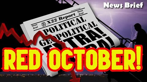 X22 REPORT SHOCKING: NARRATIVE SHIFT COMING, TREASURE TROVE OF INFORMATION RELEASED, RED OCTOBER!