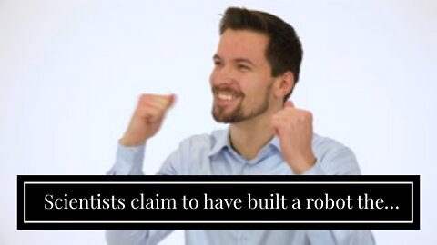 Scientists claim to have built a robot they describe as 'self-aware'