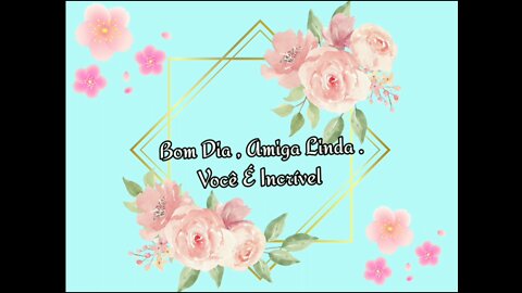 Bom Dia, Amiga Linda . Você É Incrível