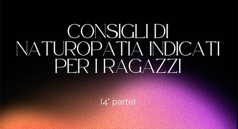 24° incontro: Consigli di naturopatia indicati per i ragazzi (4° parte)