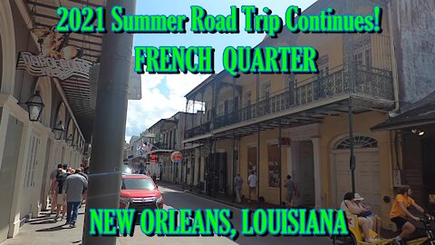 2021 SUMMER ROAD TRIP CONTINUES! FRENCH QUARTER, NEW ORLEANS, LOUISIANA.