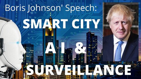 Boris Johnson : SMART CITIES, AI & Round The Clock Surveillance