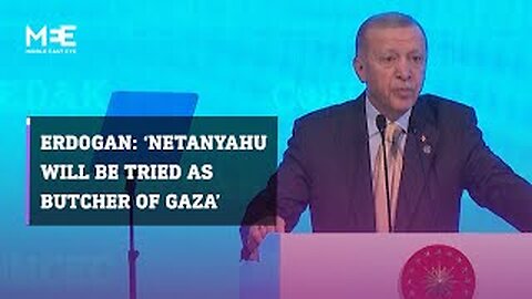 Erdogan: ‘Netanyahu will be tried as the Butcher of Gaza’