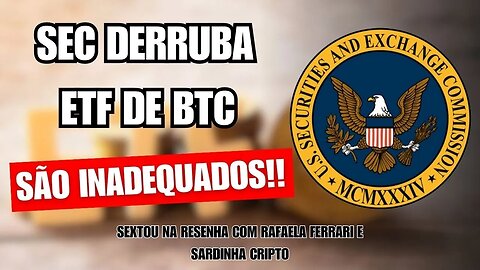 SEC ALEGA QUE REGISTROS DE ETF DO BTC SPOT SÃO INADEQUADOS