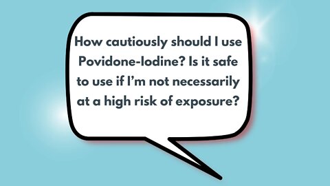 How cautiously should I use povidone-iodine? Is it safe to use if I’m not necessarily at a high risk of exposure?