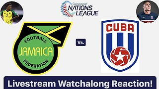 Jamaica Vs. Cuba 2024-25 CONCACAF Nations League Livestream Watchalong Reaction