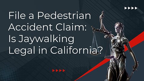 File a Pedestrian Accident Claim: Is Jaywalking Legal in California?