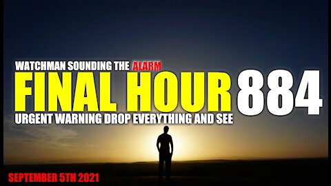 FINAL HOUR 884 - URGENT WARNING DROP EVERYTHING AND SEE - WATCHMAN SOUNDING THE ALARM