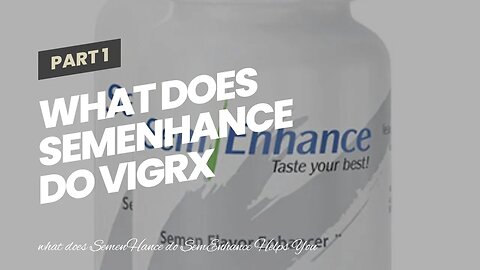 what does SemenHance do VigRX Official Store Natural Male Enhancement