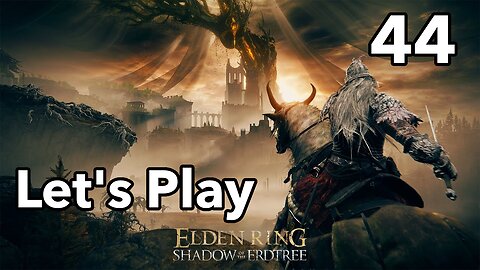 Let's Play | Elden Ring - Shadow of the Erdtree - Part 44