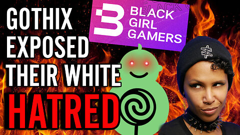 Gothix Reveals The RACIST Past Of Black Girl Gamers And Gets ATTACKED By Woke Racists Online!!