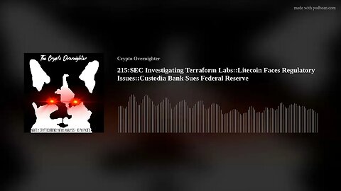 215:SEC Investigating Terraform Labs::Litecoin Faces Regulatory Issues::Custodia Bank Sues Fed(..)