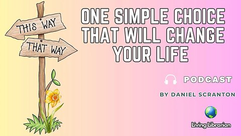 One Simple Choice That Will Change Your Life by Daniel Scranton