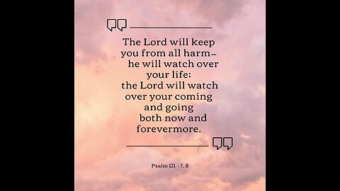 Bible Psalm 121 7 8- The Lord will keep you from all harm—