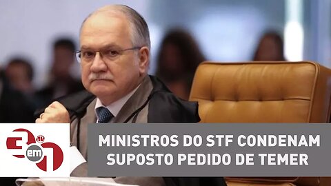 Ministros do STF condenam suposto pedido de Temer para que a Abin investigasse Fachin