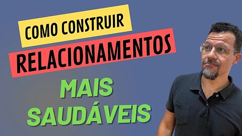 Como Construir Relacionamentos Saudáveis.