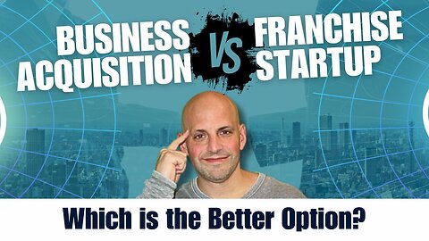 Business Acquisition vs. Franchise Startup: Which is the Better Option?