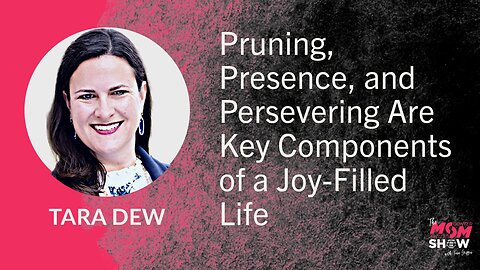 Ep. 641 - Pruning, Presence, and Persevering Are Key Components of a Joy-Filled Life - Tara Dew