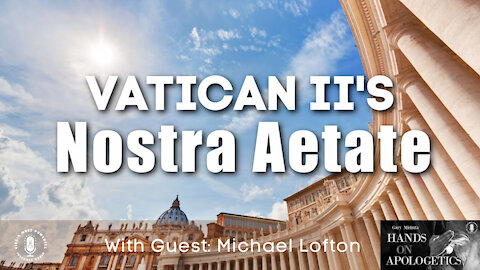 22 Apr 21, Hands on Apologetics: Vatican II's Nostra Aetate