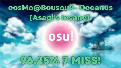 My New Favorite Osu! Map! - cosMo@BousouP- Oceanus [Asagi's Insane] (96.25% 7 Miss)