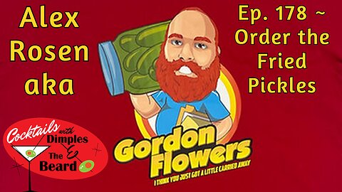 Order the Fried Pickles ~ Alex Rosen aka Gordon Flowers | Ep. 178