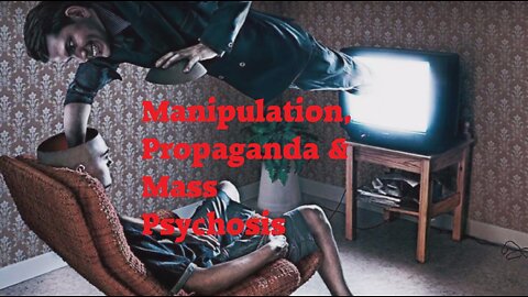 Manipulation, Propaganda & Mass Psychosis