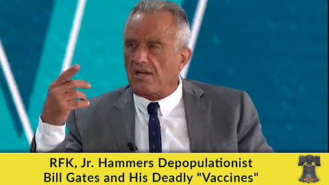 RFK, Jr. Hammers Depopulationist Bill Gates and His Deadly "Vaccines"