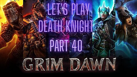 Grim Dawn Let's Play Death Knight part 40