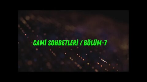 CAMİ SOHBETLERİ / BÖLÜM 7