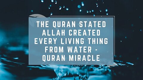 The Quran Stated Allah Created Every Living Thing From Water - Quran Miracle