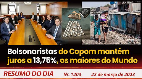 Bolsonaristas do Copom mantém juros a 13,75%, os maiores do Mundo - Resumo do Dia Nº1203 - 22/3/23