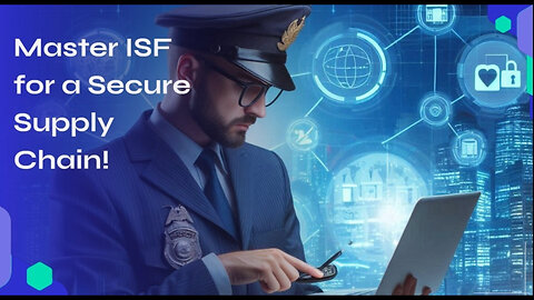 Mastering ISF: How Importer Security Filing Safeguards the Global Supply Chain