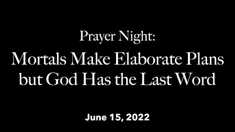 Full Prayer Night - Mortals Make Elaborate Plans but God Has the Last Word