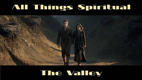 All Things Spiritual-The Valley