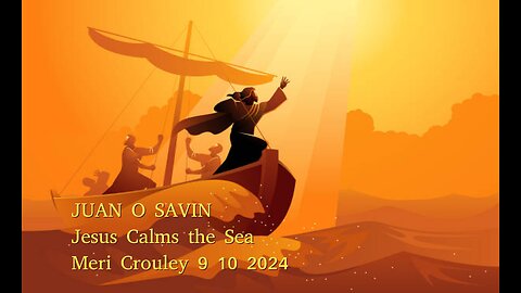 JUAN O SAVIN- Jesus Calms the Sea- PRAY- Meri Crouley 9 10 2024