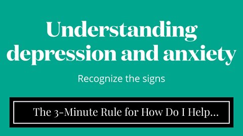 The 3-Minute Rule for How Do I Help Others Understand Depression & Anxiety? - Cru