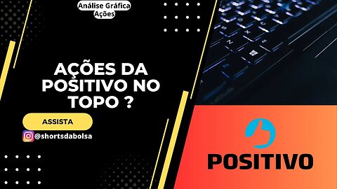 CAUTELA NAS AÇÕES DA POSITIVO ! MOMENTOS DECISIVOS. ANÁLISE GRÁFICA ATUALIZADA HOJE !